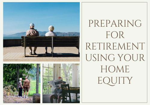 Preparing For Retirement Using Your Home Equity